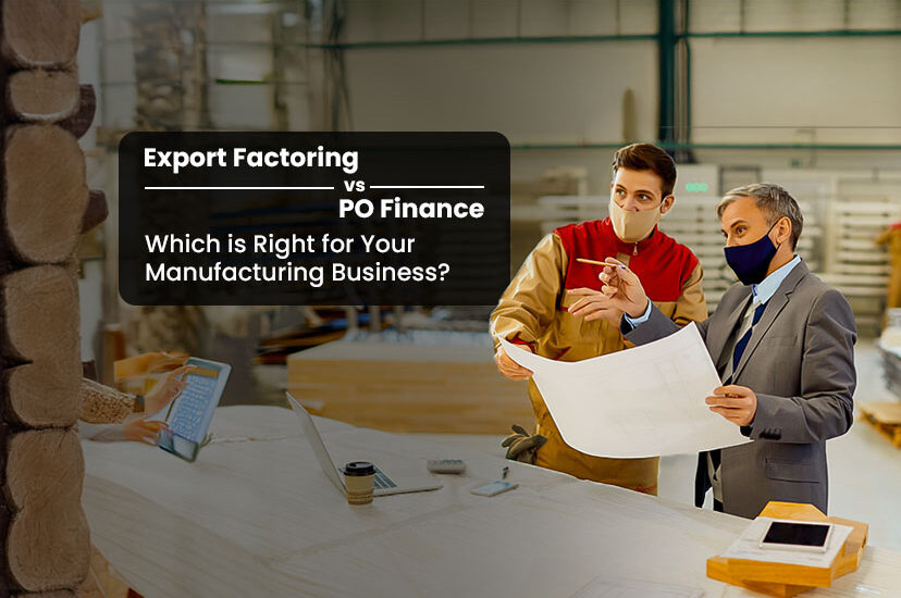 Export Factoring Vs PO Finance Which is right for Manufacturing Business