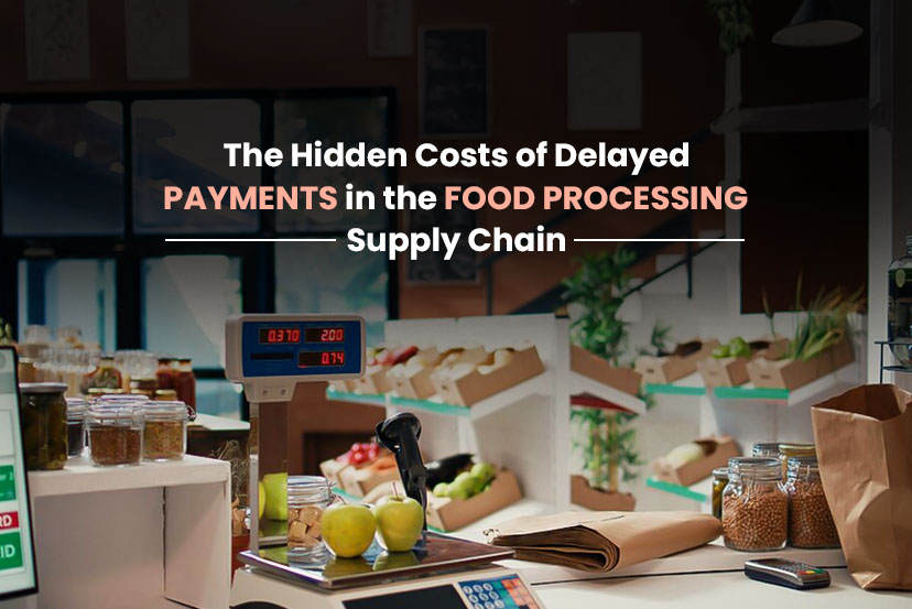 The Hidden Costs of Delayed Payment in Food Processing Supply Chain
