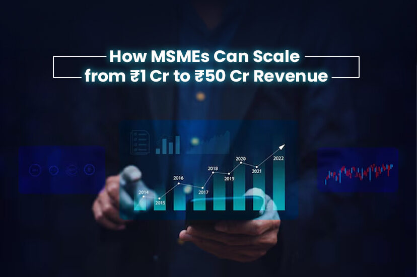 how-msmes-can-scale-from-₹1-cr-to-₹50-cr-revenue