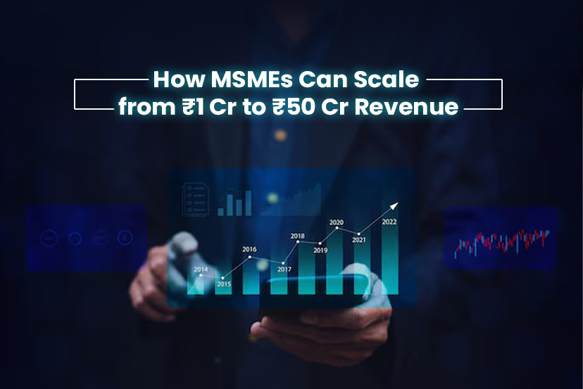 how-msmes-can-scale-from-₹1-cr-to-₹50-cr-revenue