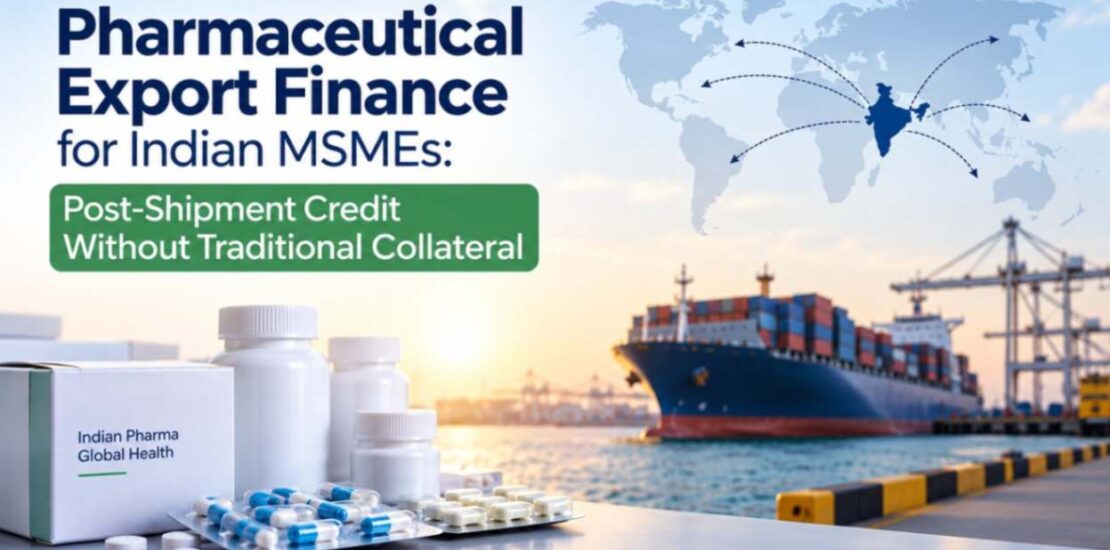 Pharmaceutical-Export-Finance-for-Indian-MSMEs-Post-Shipment-Credit-Without-Traditional-Collateral